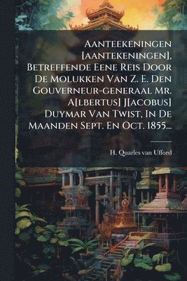 bokomslag Aanteekeningen [aantekeningen], Betreffende Eene Reis Door De Molukken Van Z. E. Den Gouverneur-generaal Mr. A[lbertus] J[acobus] Duymar Van Twist, In De Maanden Sept. En Oct. 1855...