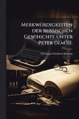 bokomslag MerkwÃ1/4rdigkeiten der russischen Geschichte unter Peter dem III.
