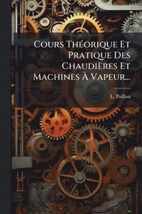bokomslag Cours ThÃ(c)orique Et Pratique Des Chaudières Et Machines Ã¿ Vapeur...