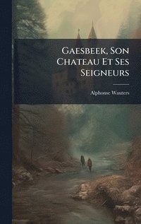 bokomslag Gaesbeek, Son Chateau Et Ses Seigneurs