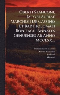 bokomslag Oberti Stanconi, Jacobi Auriae Marchisii De Cassino Et Bartholomaei Bonifacii. Annales Genuenses Ab Anno Mcclxx....