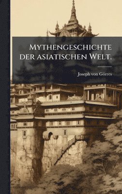 bokomslag Mythengeschichte der asiatischen Welt.