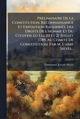 Emmanuel-Joseph Sieyès, Emmanuel-Joseph SieyÃ¨s - PrÃ(c)liminaire De La Constitution. Reconnaissance Et Exposition RaisonnÃ(c)e Des Droits De L'homme Et Du Citoyen. Lu Les 20 Et 21 Juillet 1789, Au ComitÃ(c) De Constitution. Par M. L'abbÃ(c) Sieyès..., Häftad