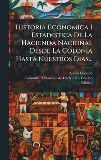 bokomslag Historia Economica I Estadistica De La Hacienda Nacional Desde La Colonia Hasta Nuestros Dias...