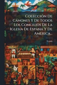 bokomslag ColecciÃ3n De Cànones Y De Todos Los Concilios De La Iglesia De Espana Y De America...