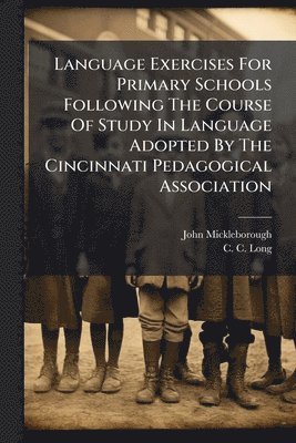 Language Exercises For Primary Schools Following The Course Of Study In Language Adopted By The Cincinnati Pedagogical Association