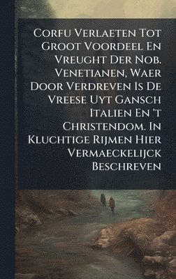 bokomslag Corfu Verlaeten Tot Groot Voordeel En Vreught Der Nob. Venetianen, Waer Door Verdreven Is De Vreese Uyt Gansch Italien En 't Christendom. In Kluchtige
