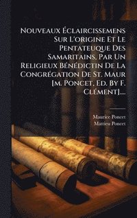 bokomslag Nouveaux Ã¿claircissemens Sur L'origine Et Le Pentateuque Des Samaritains, Par Un Religieux BÃ©nÃ©dictin De La CongrÃ©gation De St. Maur [m. Poncet, E