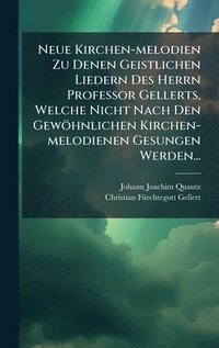bokomslag Neue Kirchen-melodien Zu Denen Geistlichen Liedern Des Herrn Professor Gellerts, Welche Nicht Nach Den Gewöhnlichen Kirchen-melodienen Gesungen Werden...