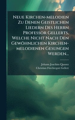 bokomslag Neue Kirchen-melodien Zu Denen Geistlichen Liedern Des Herrn Professor Gellerts, Welche Nicht Nach Den Gewöhnlichen Kirchen-melodienen Gesungen Werden...
