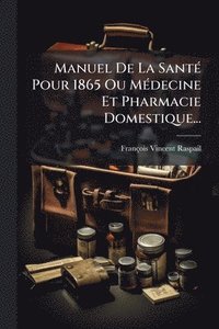 bokomslag Manuel De La SantÃ(c) Pour 1865 Ou MÃ(c)decine Et Pharmacie Domestique...
