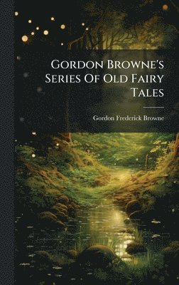 Gordon Browne's Series Of Old Fairy Tales
