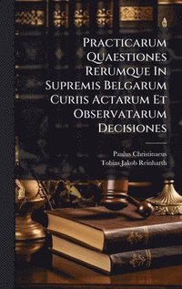 bokomslag Practicarum Quaestiones Rerumque In Supremis Belgarum Curiis Actarum Et Observatarum Decisiones