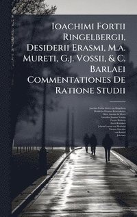 bokomslag Ioachimi Fortii Ringelbergii, Desiderii Erasmi, M.a. Mureti, G.j. Vossii, & C. Barlaei Commentationes De Ratione Studii