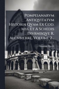 bokomslag Pompeianarvm Antiqvitatvm Historia Qvam Ex Cod. Mss. Et A Schedis Divrnisqve R. Alcvbierre, Volume 2...