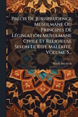 PrÃ(c)cis De Jurisprudence Musulmane Ou Principes De LÃ(c)gislation Musulmane Civile Et Religieuse Selon Le Rite MalÃ(c)kite, Volume 5...