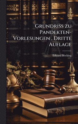 Eduard Böcking, Eduard BÃ¶cking - GrundriÃ zu Pandekten-Vorlesungen, Dritte Auflage, Inbunden