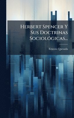 Ernesto Quesada - Herbert Spencer Y Sus Doctrinas SociolÃ3gicas..., Inbunden