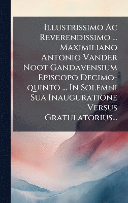 bokomslag Illustrissimo Ac Reverendissimo ... Maximiliano Antonio Vander Noot Gandavensium Episcopo Decimo-quinto ... In Solemni Sua Inauguratione Versus Gratulatorius...