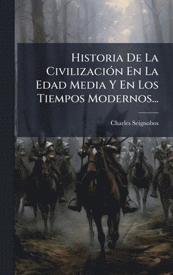 Charles Seignobos - Historia De La CivilizaciÃ3n En La Edad Media Y En Los Tiempos Modernos..., Inbunden