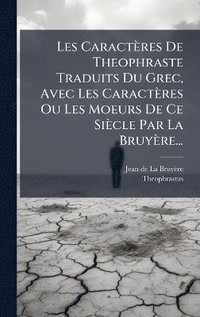 bokomslag Les Caractères De Theophraste Traduits Du Grec, Avec Les Caractères Ou Les Moeurs De Ce Siècle Par La Bruyère...