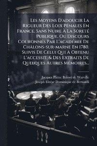 bokomslag Les Moyens D'adoucir La Rigueur Des Loix PÃ(c)nales En France, Sans Nuire Ã¿ La SÃ»retÃ(c) Publique, Ou Discours CouronnÃ(c)s Par L'acadÃ(c)mie De Châlons-sur-marne En 1780. Suivis De Celui Qui A O...