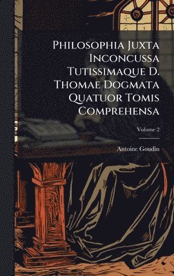 Philosophia Juxta Inconcussa Tutissimaque D. Thomae Dogmata Quatuor Tomis Comprehensa