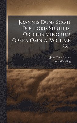 John Duns Scotus, Luke Wadding - Joannis Duns Scoti Doctoris Subtilis, Ordinis Minorum Opera Omnia, Volume 22..., Inbunden