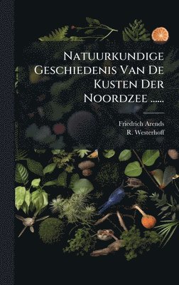 Natuurkundige Geschiedenis Van De Kusten Der Noordzee ......