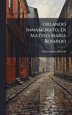 Matteo Maria Boiardo - Orlando Innamorato, Di Matteo Maria Boiardo, Inbunden