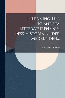 And Otto Lindfors - Inledning Till Isländska Litteraturen Och Dess Historia Under Medeltiden..., Häftad