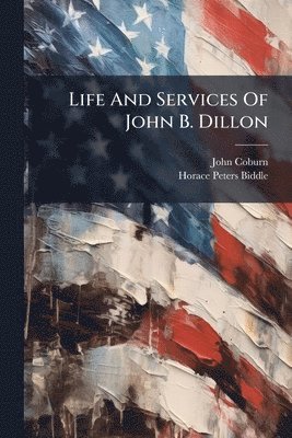 Life And Services Of John B. Dillon