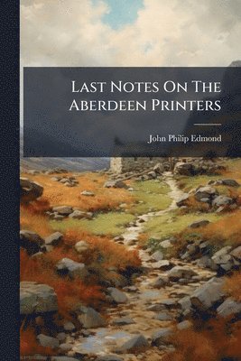 Last Notes On The Aberdeen Printers