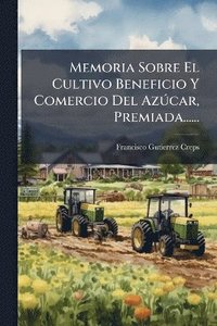 bokomslag Memoria Sobre El Cultivo Beneficio Y Comercio Del AzÃ°car, Premiada......