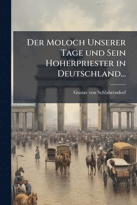 Gustav Von Schlabrendorf, Gustav von Schlabrendorf - Moloch Unserer Tage und Sein Hoherpriester in Deutschland..., Häftad