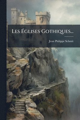Jean-Philippe Schmit - Les Ãglises Gothiques..., Häftad