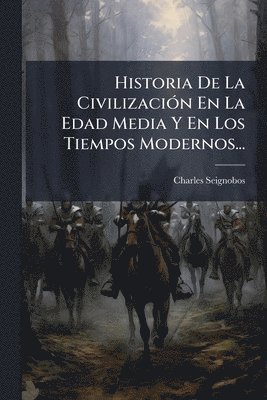 Charles Seignobos - Historia De La CivilizaciÃ3n En La Edad Media Y En Los Tiempos Modernos..., Häftad