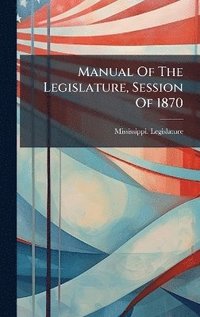 bokomslag Manual Of The Legislature, Session Of 1870