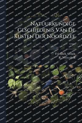 Natuurkundige Geschiedenis Van De Kusten Der Noordzee ......
