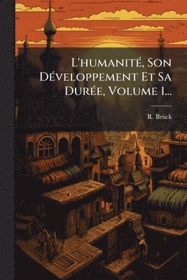 L'humanitÃ(c), Son DÃ(c)veloppement Et Sa DurÃ(c)e, Volume 1...