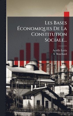 Achille Loria, A. Bouchard - Les Bases Ã‰conomiques De La Constitution Sociale..., Inbunden