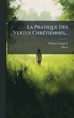 William Chappell, Durel (Mlle) - Pratique Des Vertus ChrÃ(c)tiennes..., Inbunden
