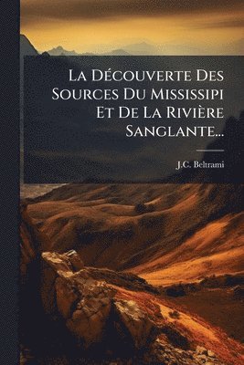 J C Beltrami, J. C. Beltrami, J.C. Beltrami - DÃ(c)couverte Des Sources Du Mississipi Et De La Rivière Sanglante..., Häftad