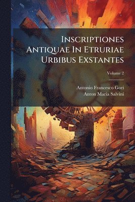 Antonio Francesco Gori - Inscriptiones Antiquae In Etruriae Urbibus Exstantes, Häftad
