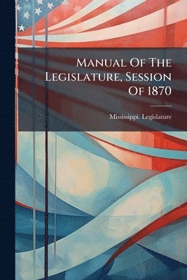 Manual Of The Legislature, Session Of 1870