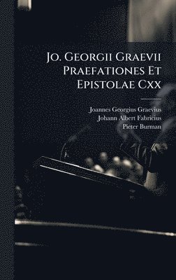 Jo. Georgii Graevii Praefationes Et Epistolae Cxx