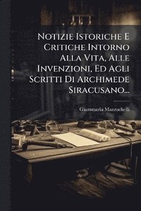 bokomslag Notizie Istoriche E Critiche Intorno Alla Vita, Alle Invenzioni, Ed Agli Scritti Di Archimede Siracusano...