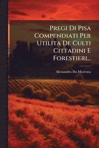 bokomslag Pregi Di Pisa Compendiati Per Utilita De Culti Cittadini E Forestieri...