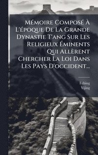 bokomslag MÃ(c)moire ComposÃ(c) Ã¿ L'Ã(c)poque De La Grande Dynastie T'ang Sur Les Religieux Ã¿minents Qui Allèrent Chercher La Loi Dans Les Pays D'occident...
