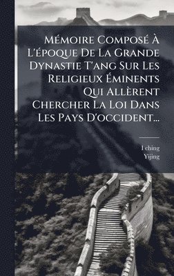 bokomslag MÃ(c)moire ComposÃ(c) Ã¿ L'Ã(c)poque De La Grande Dynastie T'ang Sur Les Religieux Ã¿minents Qui Allèrent Chercher La Loi Dans Les Pays D'occident...